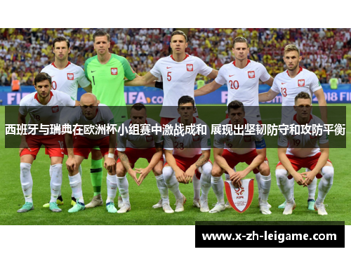 西班牙与瑞典在欧洲杯小组赛中激战成和 展现出坚韧防守和攻防平衡 西班牙与瑞典在欧洲杯小组赛中激战成和 展现出坚韧防守和攻防平衡