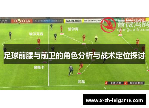 足球前腰与前卫的角色分析与战术定位探讨