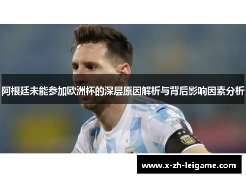 阿根廷未能参加欧洲杯的深层原因解析与背后影响因素分析 阿根廷未能参加欧洲杯的深层原因解析与背后影响因素分析
