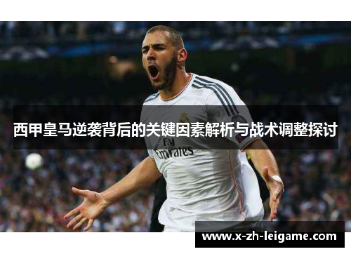 西甲皇马逆袭背后的关键因素解析与战术调整探讨