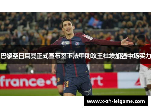 巴黎圣日耳曼正式宣布签下法甲助攻王杜埃加强中场实力