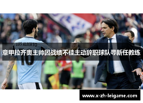 意甲拉齐奥主帅因战绩不佳主动辞职球队寻新任教练 意甲拉齐奥主帅因战绩不佳主动辞职球队寻新任教练