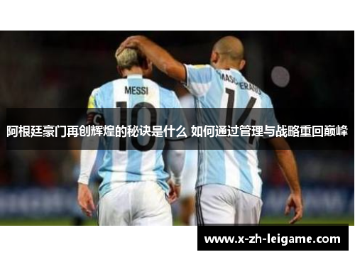 阿根廷豪门再创辉煌的秘诀是什么 如何通过管理与战略重回巅峰