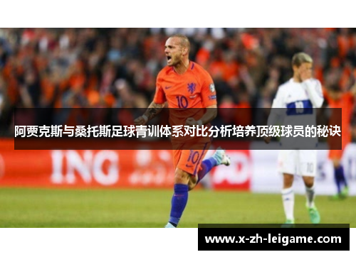 阿贾克斯与桑托斯足球青训体系对比分析培养顶级球员的秘诀