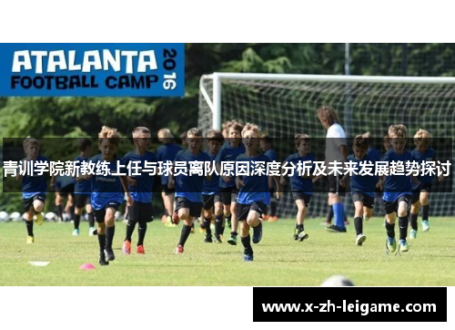 青训学院新教练上任与球员离队原因深度分析及未来发展趋势探讨